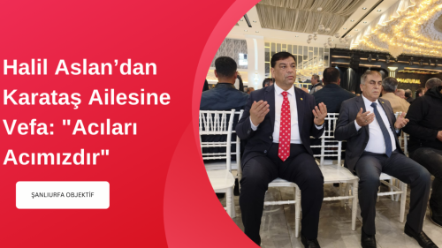 Halil Aslan’dan Karataş Ailesine Vefa: "Acıları Acımızdır"